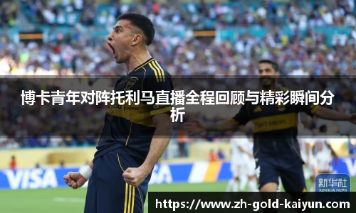 博卡青年对阵托利马直播全程回顾与精彩瞬间分析