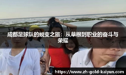 成都足球队的蜕变之旅:从草根到职业的奋斗与荣耀